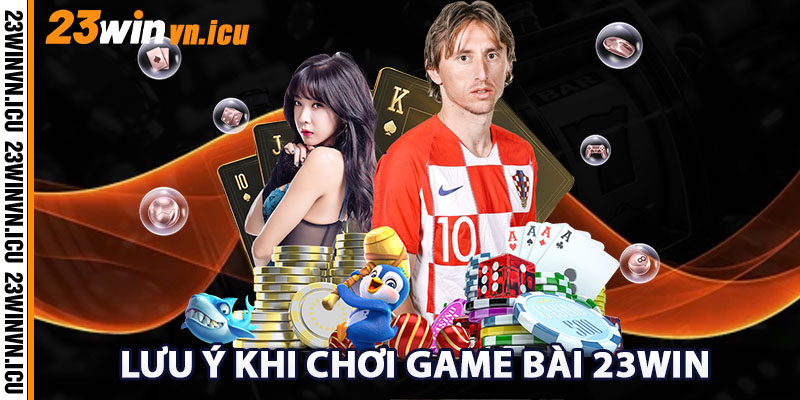 Lưu ý khi chơi game bài 23win cho cược thủ