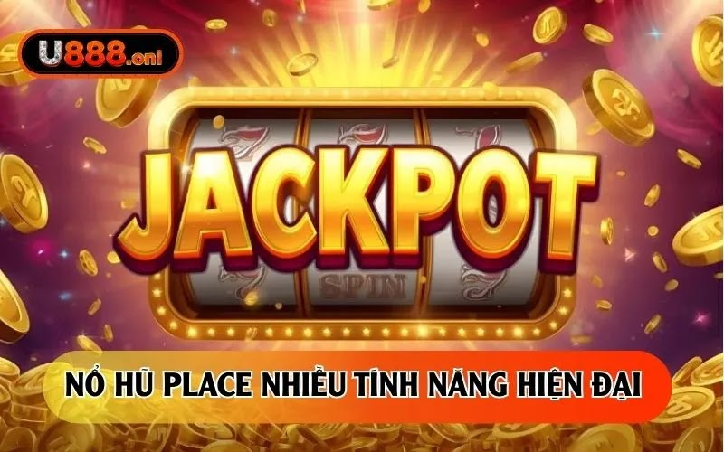 Nổ hũ Place nhiều tính năng hiện đại