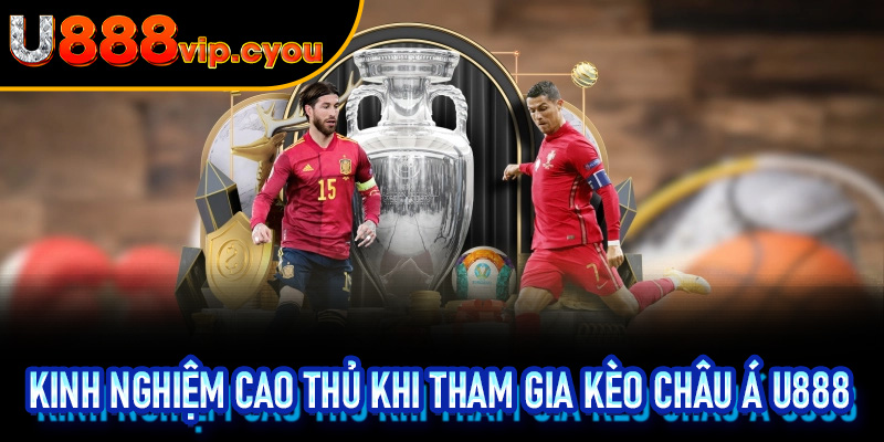 Kinh Nghiệm Cao Thủ Khi Tham Gia Kèo Châu Á U888