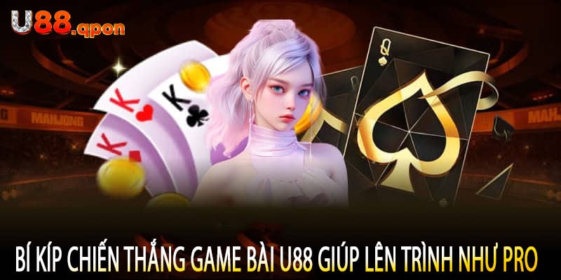 Bí Kíp Chiến Thắng Game Bài U88 Giúp Lên Trình Như Pro