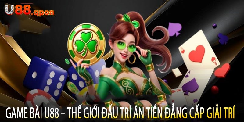 Game Bài U88 – Thế Giới Đấu Trí Ăn Tiền Đẳng Cấp Giải Trí