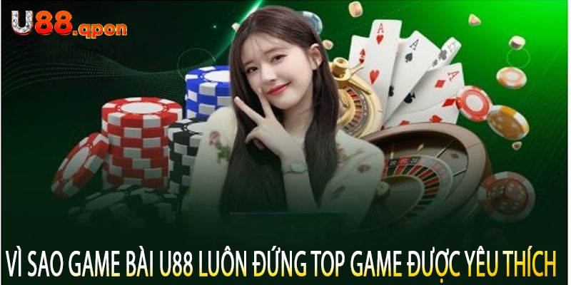 Vì Sao Game Bài U88 Luôn Đứng Top Game Được Yêu Thích